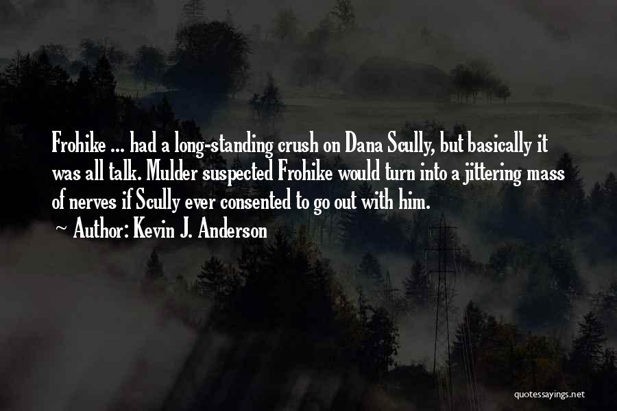 Kevin J. Anderson Quotes: Frohike ... Had A Long-standing Crush On Dana Scully, But Basically It Was All Talk. Mulder Suspected Frohike Would Turn