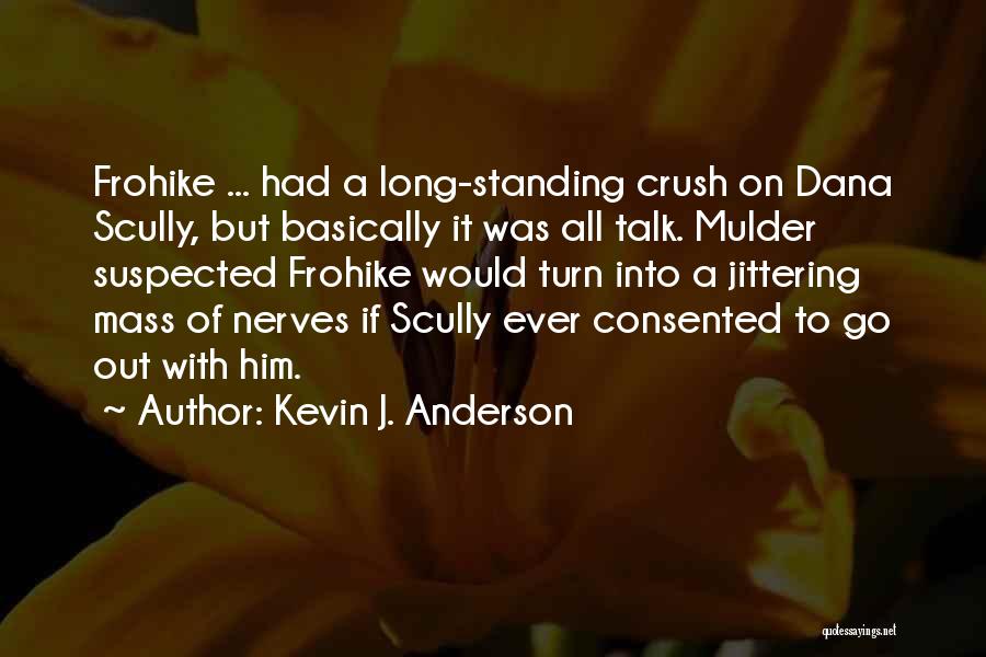 Kevin J. Anderson Quotes: Frohike ... Had A Long-standing Crush On Dana Scully, But Basically It Was All Talk. Mulder Suspected Frohike Would Turn