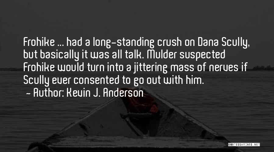 Kevin J. Anderson Quotes: Frohike ... Had A Long-standing Crush On Dana Scully, But Basically It Was All Talk. Mulder Suspected Frohike Would Turn