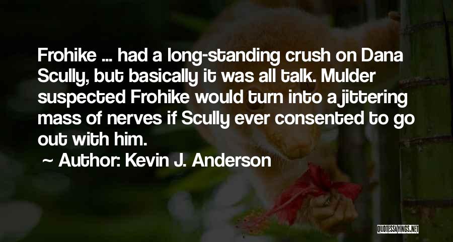 Kevin J. Anderson Quotes: Frohike ... Had A Long-standing Crush On Dana Scully, But Basically It Was All Talk. Mulder Suspected Frohike Would Turn