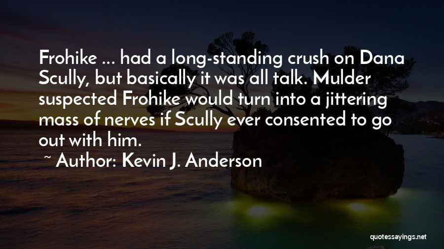 Kevin J. Anderson Quotes: Frohike ... Had A Long-standing Crush On Dana Scully, But Basically It Was All Talk. Mulder Suspected Frohike Would Turn