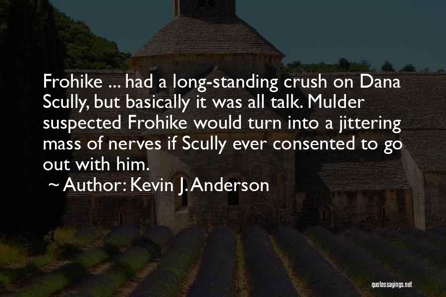 Kevin J. Anderson Quotes: Frohike ... Had A Long-standing Crush On Dana Scully, But Basically It Was All Talk. Mulder Suspected Frohike Would Turn