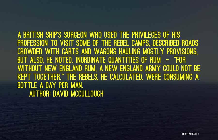 David McCullough Quotes: A British Ship's Surgeon Who Used The Privileges Of His Profession To Visit Some Of The Rebel Camps, Described Roads