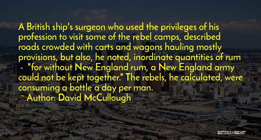 David McCullough Quotes: A British Ship's Surgeon Who Used The Privileges Of His Profession To Visit Some Of The Rebel Camps, Described Roads