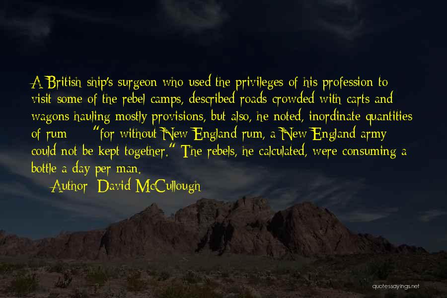 David McCullough Quotes: A British Ship's Surgeon Who Used The Privileges Of His Profession To Visit Some Of The Rebel Camps, Described Roads