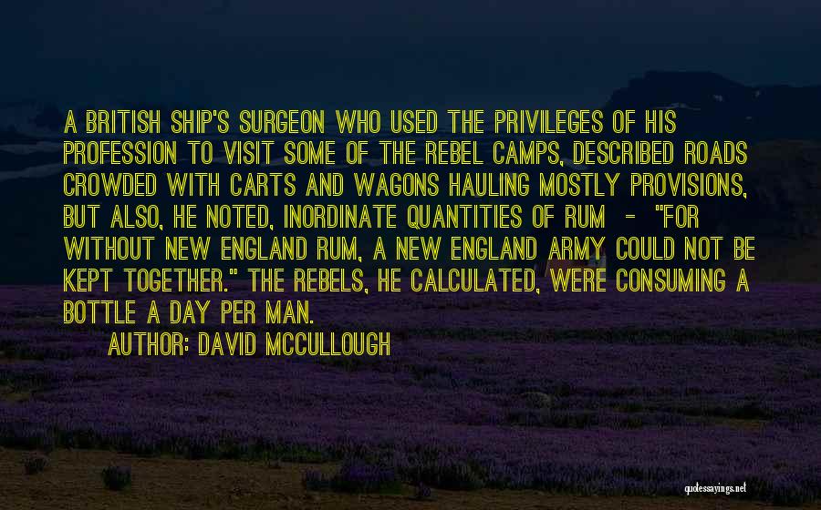 David McCullough Quotes: A British Ship's Surgeon Who Used The Privileges Of His Profession To Visit Some Of The Rebel Camps, Described Roads