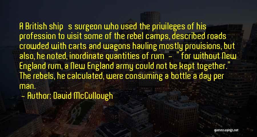 David McCullough Quotes: A British Ship's Surgeon Who Used The Privileges Of His Profession To Visit Some Of The Rebel Camps, Described Roads