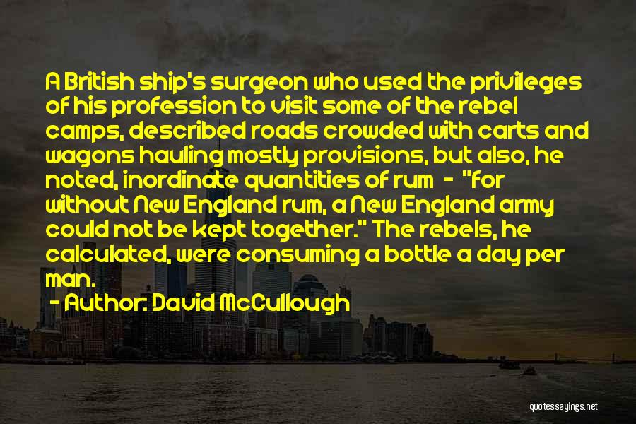 David McCullough Quotes: A British Ship's Surgeon Who Used The Privileges Of His Profession To Visit Some Of The Rebel Camps, Described Roads