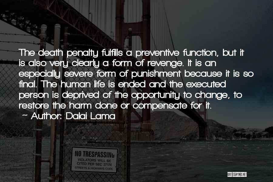 Dalai Lama Quotes: The Death Penalty Fulfills A Preventive Function, But It Is Also Very Clearly A Form Of Revenge. It Is An