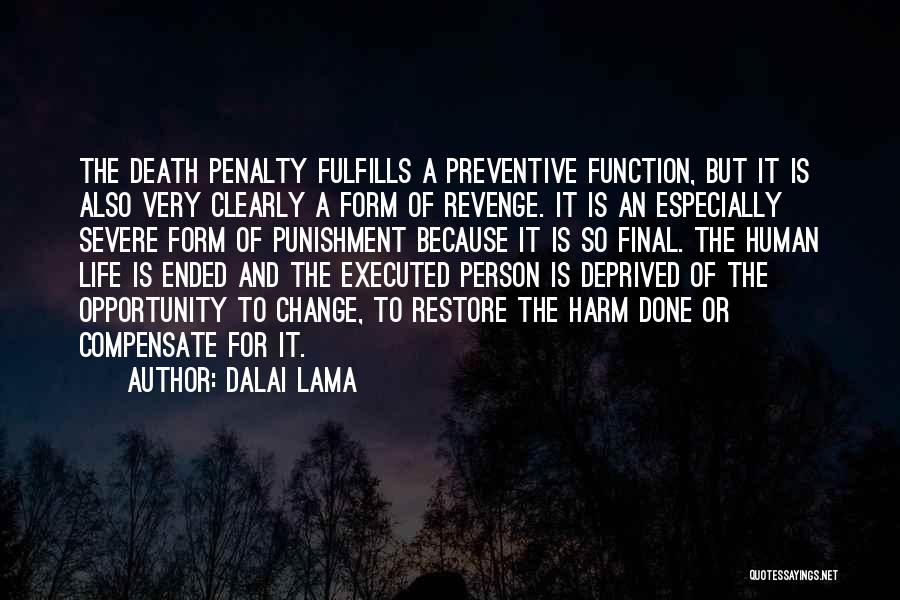 Dalai Lama Quotes: The Death Penalty Fulfills A Preventive Function, But It Is Also Very Clearly A Form Of Revenge. It Is An