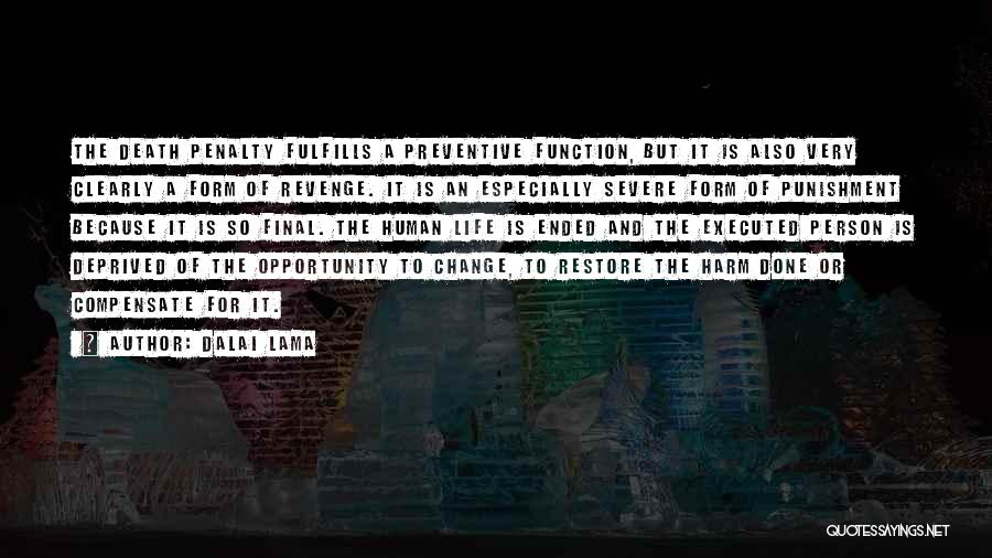 Dalai Lama Quotes: The Death Penalty Fulfills A Preventive Function, But It Is Also Very Clearly A Form Of Revenge. It Is An