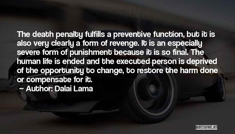 Dalai Lama Quotes: The Death Penalty Fulfills A Preventive Function, But It Is Also Very Clearly A Form Of Revenge. It Is An