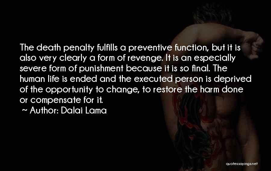 Dalai Lama Quotes: The Death Penalty Fulfills A Preventive Function, But It Is Also Very Clearly A Form Of Revenge. It Is An
