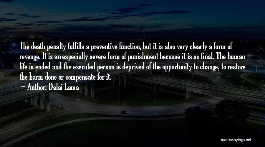 Dalai Lama Quotes: The Death Penalty Fulfills A Preventive Function, But It Is Also Very Clearly A Form Of Revenge. It Is An
