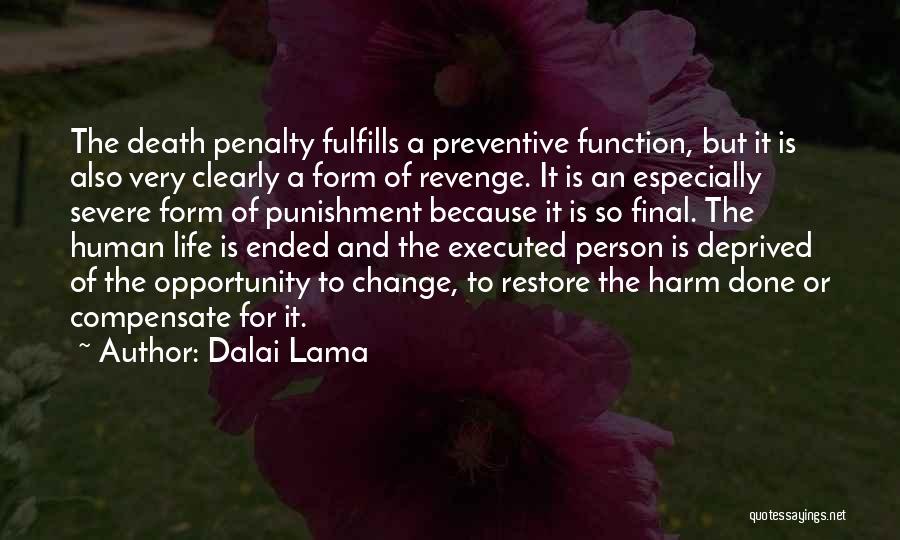 Dalai Lama Quotes: The Death Penalty Fulfills A Preventive Function, But It Is Also Very Clearly A Form Of Revenge. It Is An