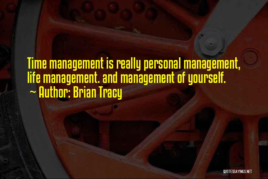 Brian Tracy Quotes: Time Management Is Really Personal Management, Life Management. And Management Of Yourself.