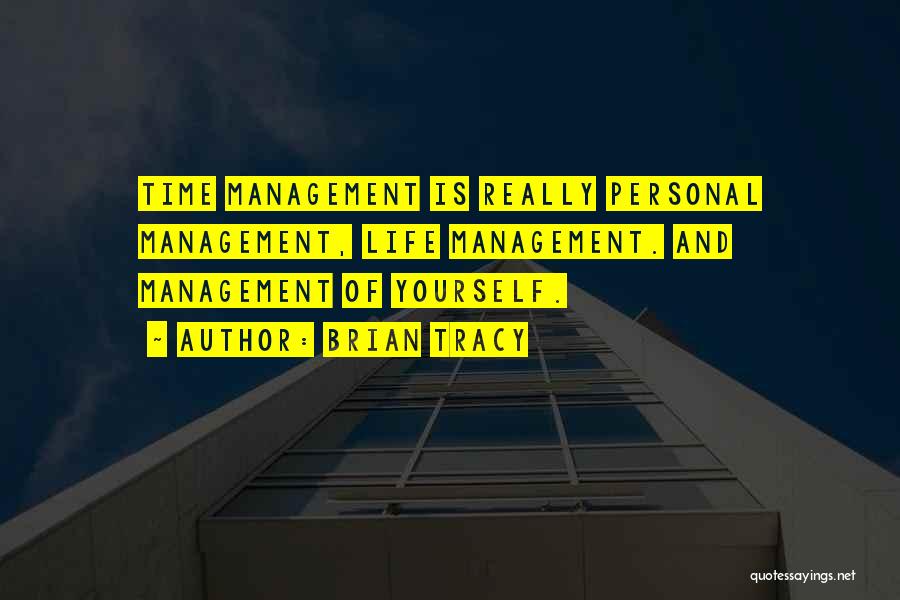 Brian Tracy Quotes: Time Management Is Really Personal Management, Life Management. And Management Of Yourself.