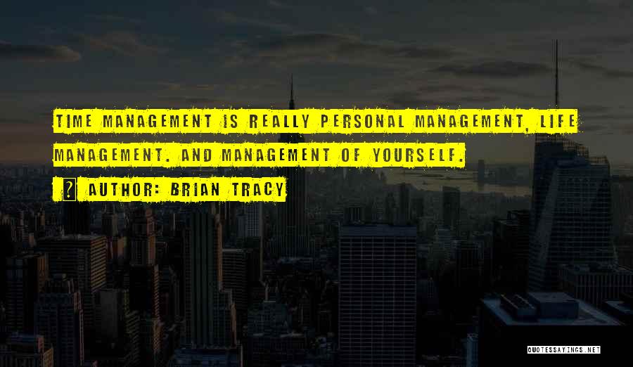 Brian Tracy Quotes: Time Management Is Really Personal Management, Life Management. And Management Of Yourself.