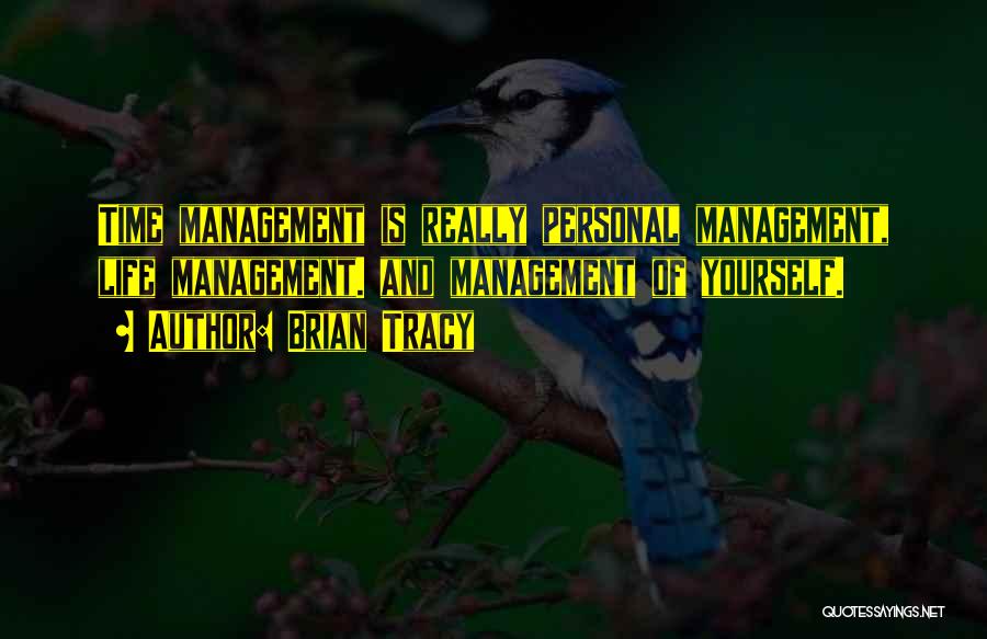 Brian Tracy Quotes: Time Management Is Really Personal Management, Life Management. And Management Of Yourself.