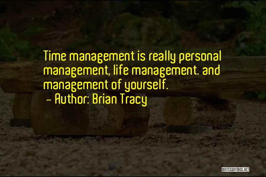 Brian Tracy Quotes: Time Management Is Really Personal Management, Life Management. And Management Of Yourself.