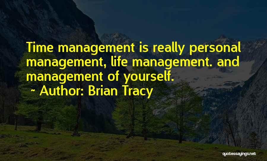 Brian Tracy Quotes: Time Management Is Really Personal Management, Life Management. And Management Of Yourself.