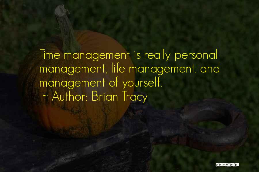 Brian Tracy Quotes: Time Management Is Really Personal Management, Life Management. And Management Of Yourself.