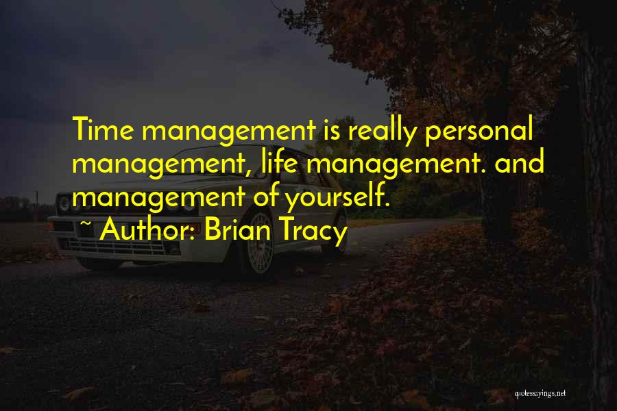 Brian Tracy Quotes: Time Management Is Really Personal Management, Life Management. And Management Of Yourself.