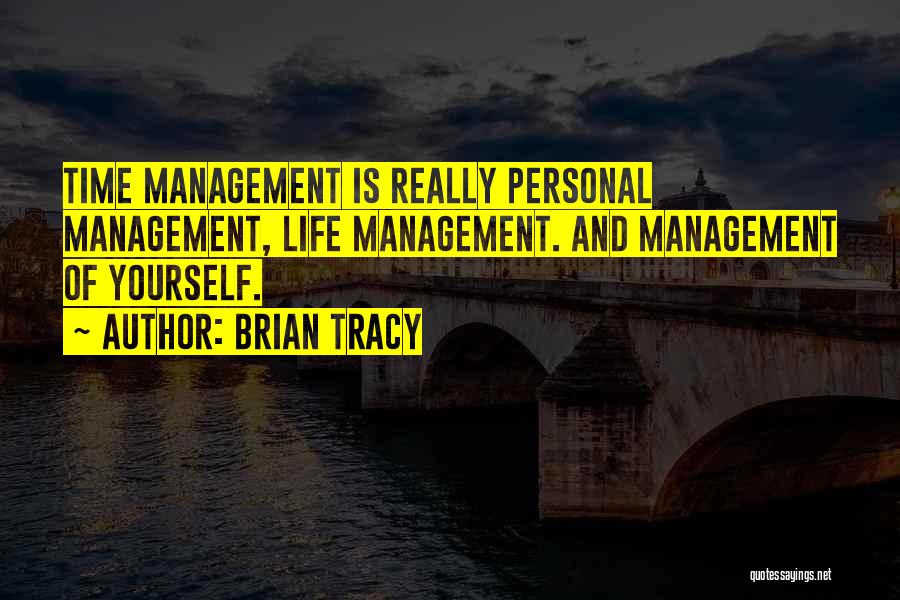 Brian Tracy Quotes: Time Management Is Really Personal Management, Life Management. And Management Of Yourself.