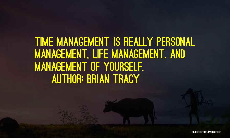 Brian Tracy Quotes: Time Management Is Really Personal Management, Life Management. And Management Of Yourself.