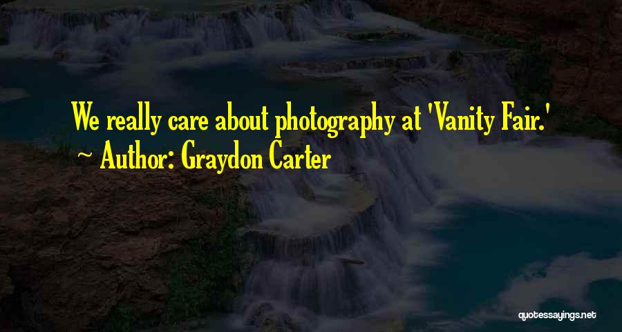 Graydon Carter Quotes: We Really Care About Photography At 'vanity Fair.'