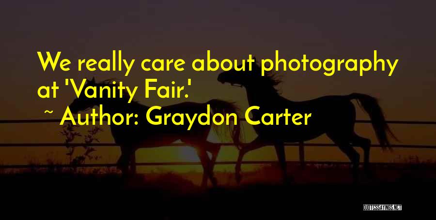 Graydon Carter Quotes: We Really Care About Photography At 'vanity Fair.'