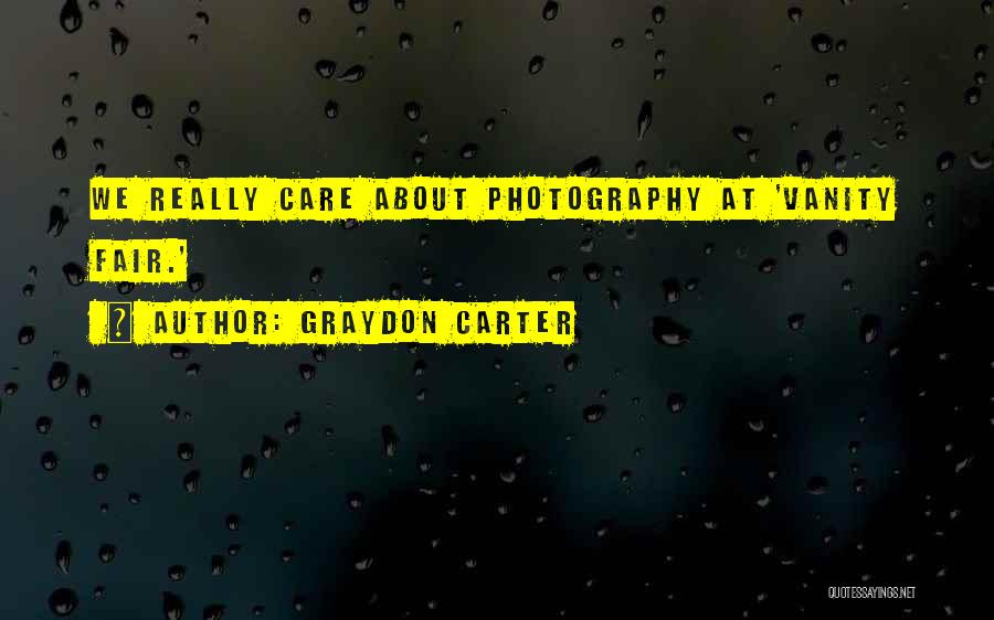 Graydon Carter Quotes: We Really Care About Photography At 'vanity Fair.'