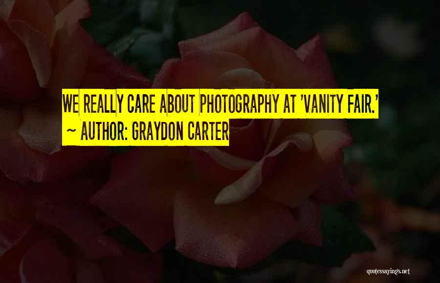 Graydon Carter Quotes: We Really Care About Photography At 'vanity Fair.'