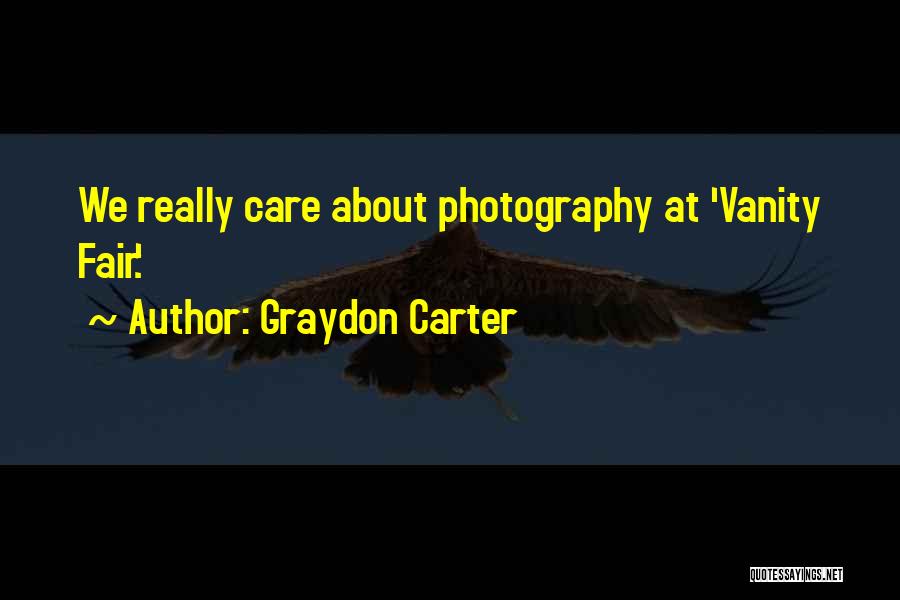 Graydon Carter Quotes: We Really Care About Photography At 'vanity Fair.'