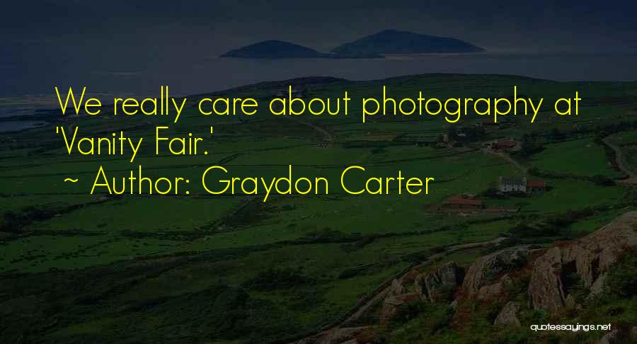 Graydon Carter Quotes: We Really Care About Photography At 'vanity Fair.'