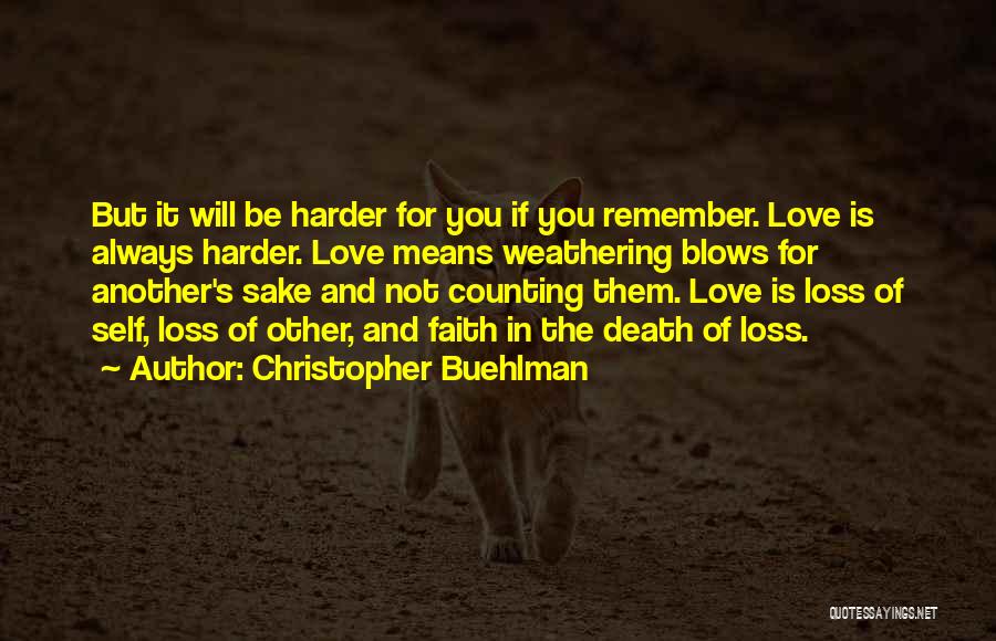 Christopher Buehlman Quotes: But It Will Be Harder For You If You Remember. Love Is Always Harder. Love Means Weathering Blows For Another's