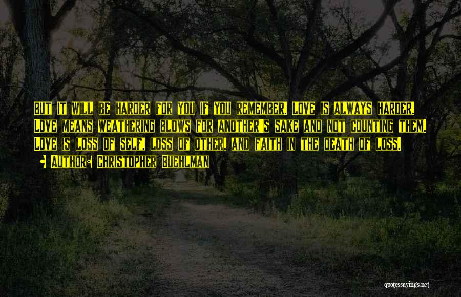 Christopher Buehlman Quotes: But It Will Be Harder For You If You Remember. Love Is Always Harder. Love Means Weathering Blows For Another's