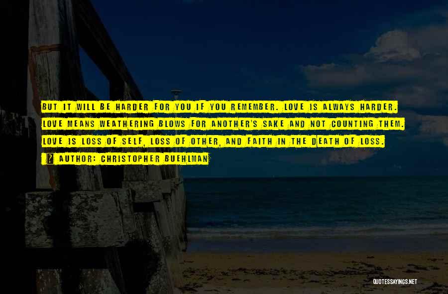 Christopher Buehlman Quotes: But It Will Be Harder For You If You Remember. Love Is Always Harder. Love Means Weathering Blows For Another's