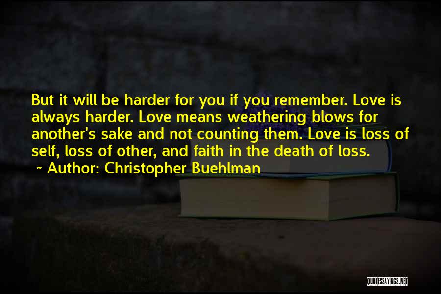 Christopher Buehlman Quotes: But It Will Be Harder For You If You Remember. Love Is Always Harder. Love Means Weathering Blows For Another's