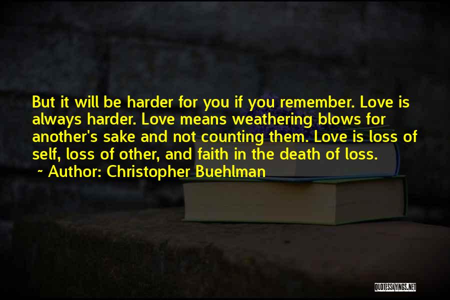 Christopher Buehlman Quotes: But It Will Be Harder For You If You Remember. Love Is Always Harder. Love Means Weathering Blows For Another's