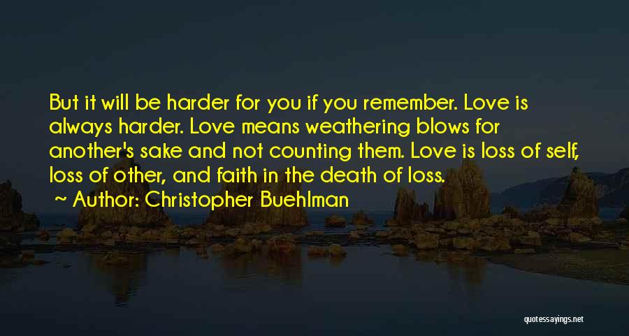 Christopher Buehlman Quotes: But It Will Be Harder For You If You Remember. Love Is Always Harder. Love Means Weathering Blows For Another's