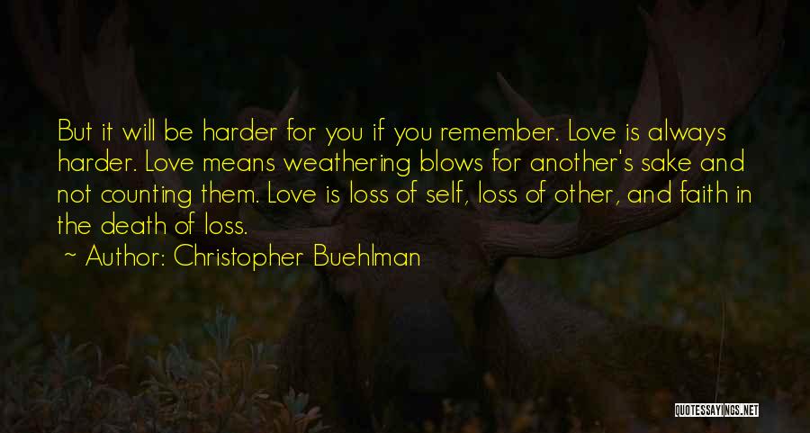 Christopher Buehlman Quotes: But It Will Be Harder For You If You Remember. Love Is Always Harder. Love Means Weathering Blows For Another's