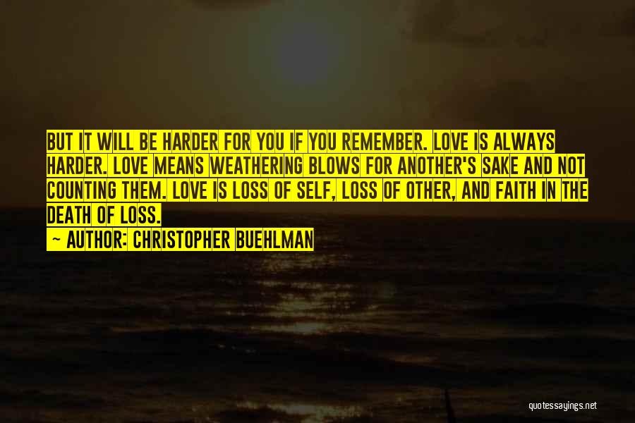 Christopher Buehlman Quotes: But It Will Be Harder For You If You Remember. Love Is Always Harder. Love Means Weathering Blows For Another's