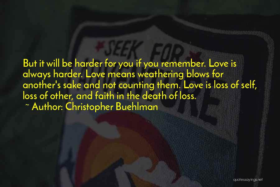 Christopher Buehlman Quotes: But It Will Be Harder For You If You Remember. Love Is Always Harder. Love Means Weathering Blows For Another's