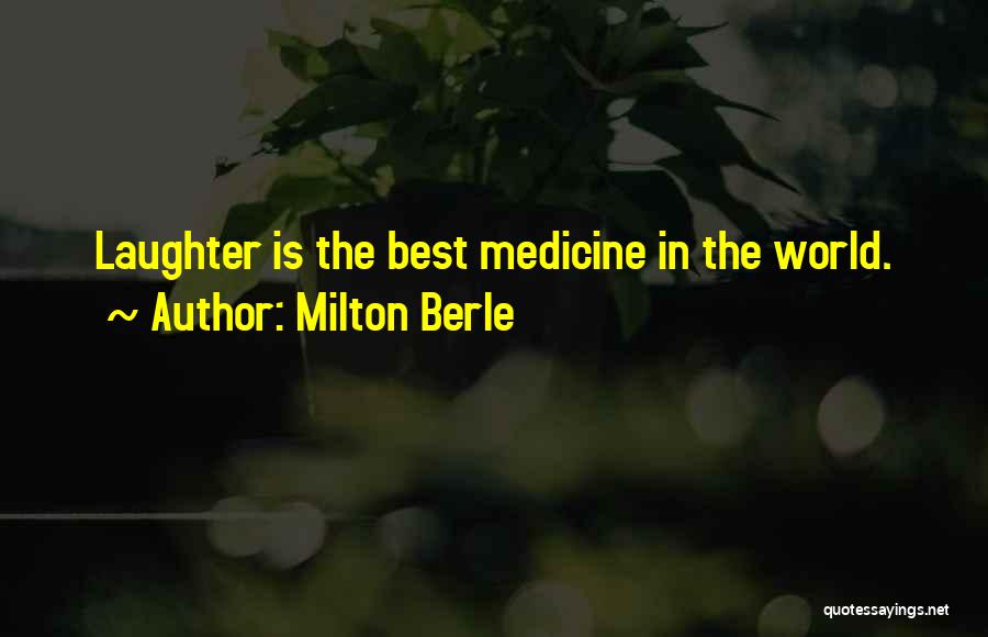 Milton Berle Quotes: Laughter Is The Best Medicine In The World.