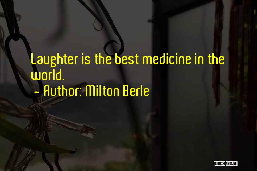 Milton Berle Quotes: Laughter Is The Best Medicine In The World.