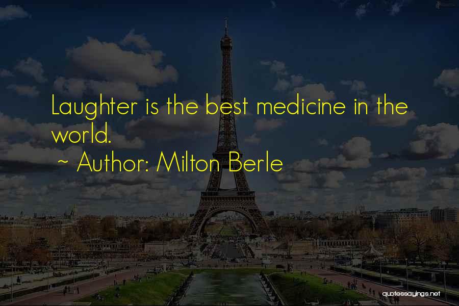 Milton Berle Quotes: Laughter Is The Best Medicine In The World.