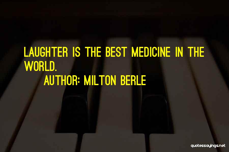 Milton Berle Quotes: Laughter Is The Best Medicine In The World.