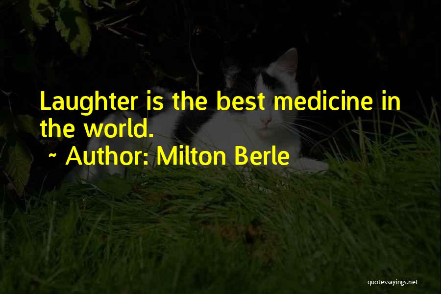 Milton Berle Quotes: Laughter Is The Best Medicine In The World.