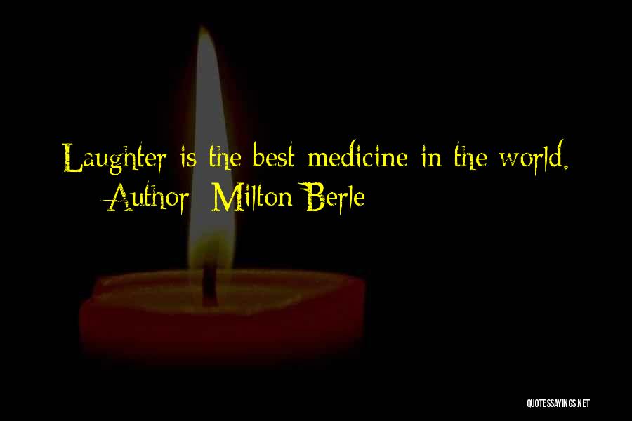 Milton Berle Quotes: Laughter Is The Best Medicine In The World.